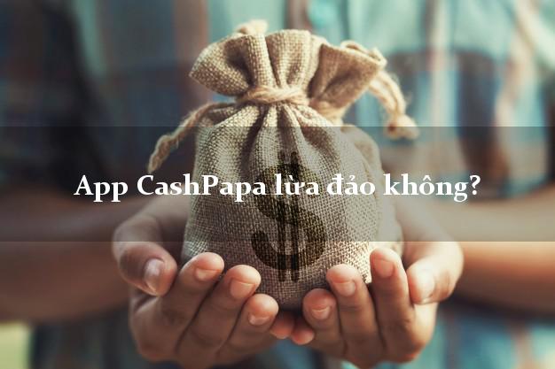 App CashPapa lừa đảo không?