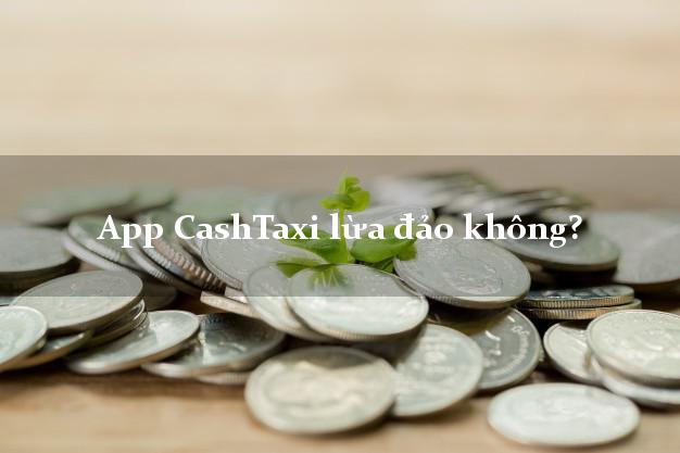 App CashTaxi lừa đảo không?