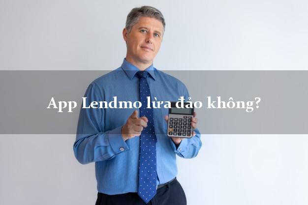 App Lendmo lừa đảo không?