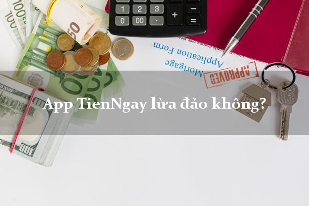 App TienNgay lừa đảo không?