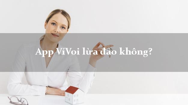 App VíVoi lừa đảo không?